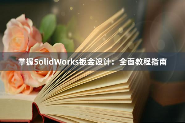 掌握SolidWorks钣金设计：全面教程指南